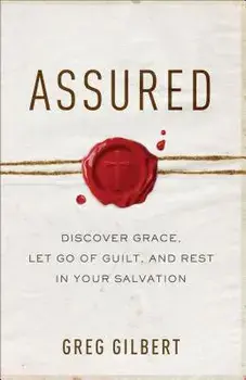 Assured: Discover Grace, Let Go of Guilt, and Rest in Your Salvation, Paperback/Greg Gilbert