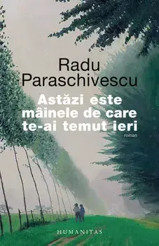 Astazi este mainele de care te-ai temut ieri/Radu Paraschivescu