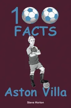 Aston Villa - 100 Facts, Paperback/Steve Horton