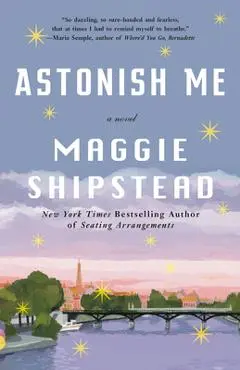 Astonish Me - Maggie Shipstead