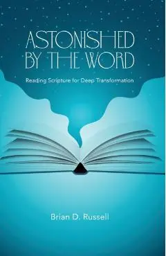 Astonished by the Word: Reading Scripture for Deep Transformation - Brian D. Russell