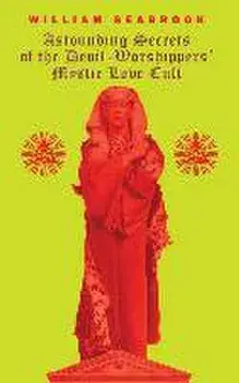 Astounding Secrets of the Devil Worshippers' Mystic Love Cult, Paperback/William Seabrook