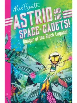 Astrid and the Space Cadets: Danger at the Black Lagoon!, Paperback/Alex T. Smith