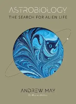Astrobiology. The Search for Alien Life: The Illustrated Edition, Hardback/Andrew May