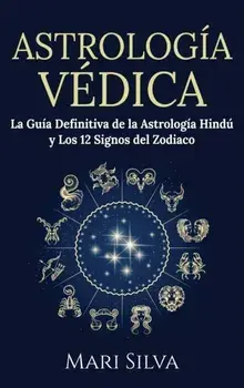 Astrología Védica: La guía definitiva de la astrología hindú y los 12 signos del Zodiaco, Hardcover/Mari Silva