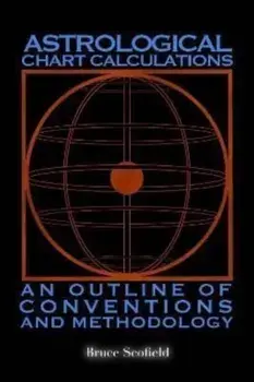 Astrological Chart Calculations:. An Outline of Conventions and Methodology, Paperback/Bruce Scofield