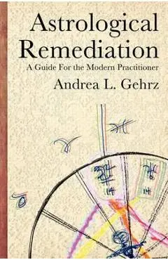 Astrological Remediation: A Guide for the Modern Practitioner - Andrea L. Gehrz