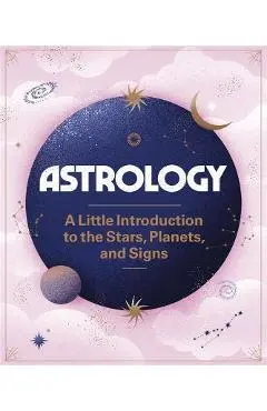 Astrology: A Little Introduction to the Stars, Planets, and Signs - Ivy O'neil