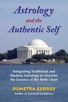 Astrology and the Authentic Self: Integrating Traditional and Modern Astrology to Uncover the Essence of the Birth Chart, Paperback/Demetra George