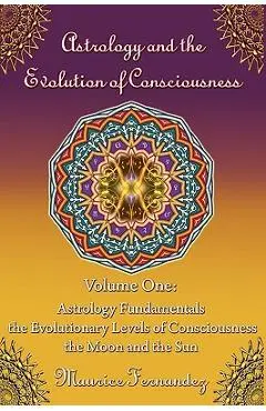 Astrology and the Evolution of Consciousness-Volume 1: Astrology Fundamentals - Maurice Fernandez