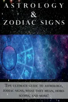 Astrology and Zodiac Signs: The ultimate guide to Astrology, Zodiac signs, what they mean, Horoscopes, and more!, Paperback/Andrew Cozyn