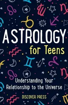 Astrology for Teens: Understanding Your Relationship to the Universe, Paperback/Discover Press