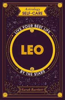 Astrology Self-Care: Leo. Live your best life by the stars, Hardback/Sarah Bartlett