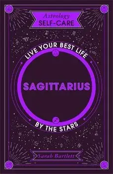 Astrology Self-Care: Sagittarius. Live your best life by the stars, Hardback/Sarah Bartlett