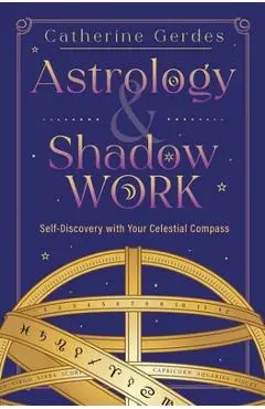 Astrology & Shadow Work: Self-Discovery with Your Celestial Compass - Catherine Gerdes