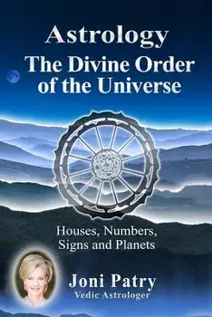 Astrology - The Divine Order of the Universe: Houses, Numbers, Signs and Planets, Paperback/Joni Patry