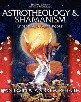 Astrotheology & Shamanism: Christianity's Pagan Roots. a Revolutionary Reinterpretation of the Evidence (Black & White), Paperback/Jan Irvin