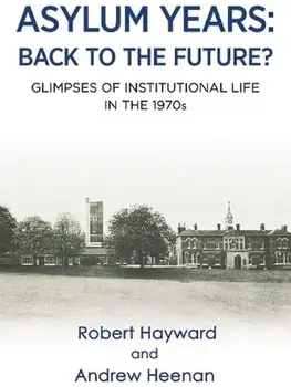 Asylum Years: Back to the Future?. Glimpses of Institutional Life in the 1970s, Paperback/***