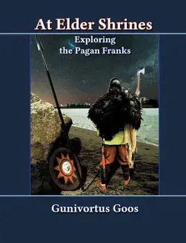 At Elder Shrines: Exploring the Pagan Franks, Paperback/Gunivortus Goos