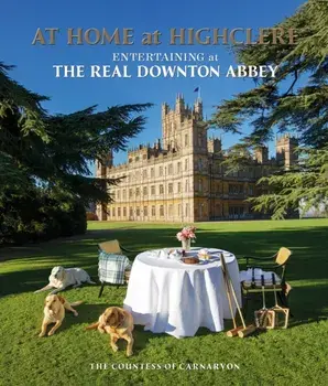 At Home at Highclere. Entertaining at The Real Downton Abbey, Paperback/***