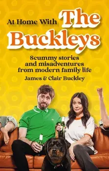 At Home With The Buckleys. Scummy stories and misadventures from modern family life, Paperback/James & Clair Buckley