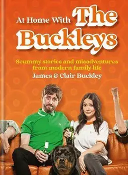 At Home With The Buckleys. Scummy stories and misadventures from modern family life, Hardback/James & Clair Buckley