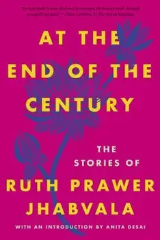 At the End of the Century: The Stories of Ruth Prawer Jhabvala, Paperback/Ruth Prawer Jhabvala