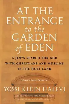 At the Entrance to the Garden of Eden: A Jew's Search for God with Christians and Muslims in the Holy Land, Paperback/Yossi Klein Halevi