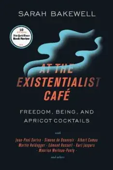 At the Existentialist Cafe: Freedom, Being, and Apricot Cocktails with Jean-Paul Sartre, Simone de Beauvoir, Albert Camus, Martin Heidegger, Mauri, Paperback/Sarah Bakewell