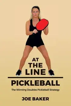 At the Line Pickleball: The Winning Doubles Pickleball Strategy, Paperback/Joe Baker