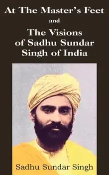 At The Master's Feet and The Visions of Sadhu Sundar Singh of India, Paperback/Sadhu Sundar Singh