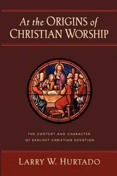 At the Origins of Christian Worship: The Context and Character of Earliest Christian Devotion, Paperback/Larry W. Hurtado