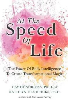 At The Speed Of Life: The Power Of Body Intelligence To Create Transformational Magic, Paperback/Kathlyn Hendricks