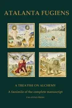 Atalanta Fugiens: A Treatise on Alchemy - A Facsimile of the Complete Manuscript, Paperback/Palatino Press