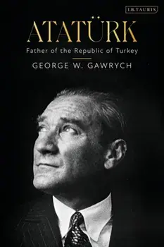 Ataturk. Father of the Republic of Turkey, Hardback/George W. Gawrych