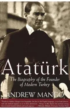 Ataturk: The Biography of the Founder of Modern Turkey - Andrew Mango