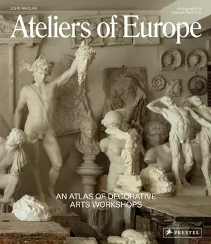 Ateliers of Europe. An Atlas of Decorative Arts Workshops, Hardback/John Whelan