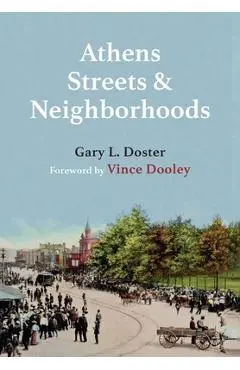 Athens Streets and Neighborhoods: The Origins of Some Street Names and Place Names in Athens, Georgia - Gary L. Doster