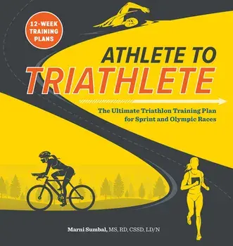 Athlete to Triathlete: The Ultimate Triathlon Training Plan for Sprint and Olympic Races, Paperback/Marni, MS Rd Cssd LD/N Sumbal