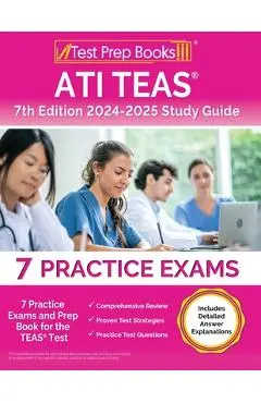 ATI TEAS 7th Edition 2024-2025 Study Guide: 7 Practice Exams and Prep Book for the TEAS Test [Includes Detailed Answer Explanations] - Lydia Morrison