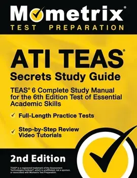 Ati Teas Secrets Study Guide - Teas 6 Complete Study Manual, Full-Length Practice Tests, Review Video Tutorials for the 6th Edition Test of Essential/***