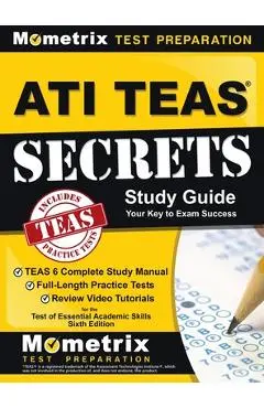 ATI TEAS Secrets Study Guide: TEAS 6 Complete Study Manual, Full-Length Practice Tests, Review Video Tutorials for the Test of Essential Academic Sk - Teas Exam Secrets Test Prep
