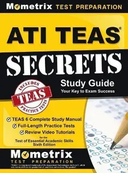 ATI TEAS Secrets Study Guide: TEAS 6 Complete Study Manual, Full-Length Practice Tests, Review Video Tutorials for the Test of Essential Academic Sk/***