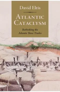 Atlantic Cataclysm: Rethinking the Atlantic Slave Trades - David Eltis