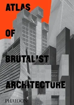 Atlas of Brutalist Architecture, Hardback/Phaidon Editors