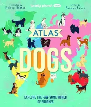 Atlas of Dogs, Hardback/Lonely Planet Kids