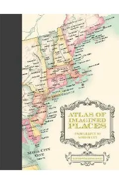 Atlas of Imagined Places: From Lilliput to Gotham City - Matt Brown