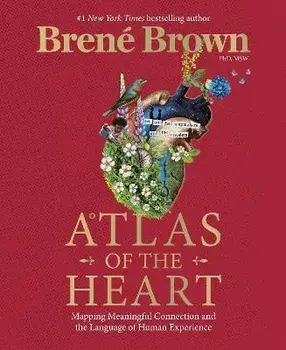 Atlas of the Heart: Mapping Meaningful Connection and the Language of Human Experience, Hardcover/Brené Brown