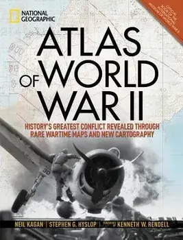 Atlas of World War II: History's Greatest Conflict Revealed Through Rare Wartime Maps and New Cartography, Hardcover/Neil Kagan