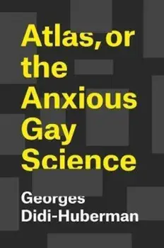 Atlas, or the Anxious Gay Science, Hardcover/Georges Didi-Huberman
